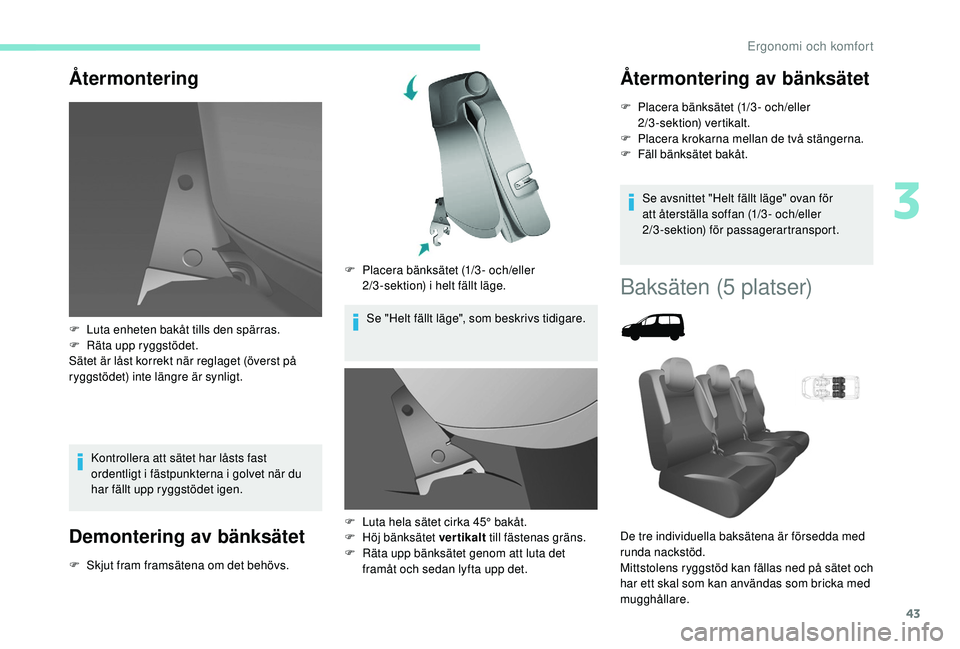 PEUGEOT PARTNER TEPEE ELECTRIC 2017 Bruksanvisningar (in Swedish) 43
Ã…termontering
Kontrollera att sätet har låsts fast
ordentligt i fästpunkterna i golvet när du
har fällt upp ryggstödet igen.
Demontering av bänksätet
F Skjut fram framsätena om det behà PEUGEOT PARTNER TEPEE ELECTRIC 2017 Bruksanvisningar (in Swedish) 43
Ã…termontering
Kontrollera att sätet har låsts fast
ordentligt i fästpunkterna i golvet när du
har fällt upp ryggstödet igen.
Demontering av bänksätet
F Skjut fram framsätena om det behÃ