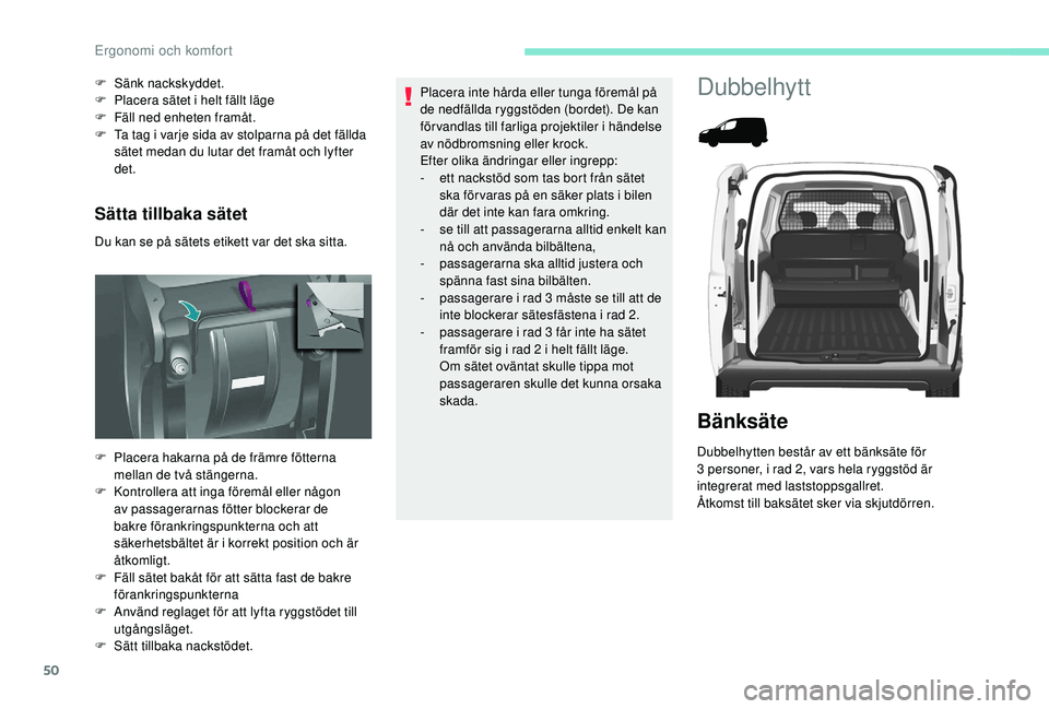 PEUGEOT PARTNER TEPEE ELECTRIC 2017 Bruksanvisningar (in Swedish) 50
Sätta tillbaka sätet
Du kan se på sätets etikett var det ska sitta. F
S
änk nackskyddet.
F
P
lacera sätet i helt fällt läge
F
F
äll ned enheten framåt.
F
T
a tag i varje sida a PEUGEOT PARTNER TEPEE ELECTRIC 2017 Bruksanvisningar (in Swedish) 50
Sätta tillbaka sätet
Du kan se på sätets etikett var det ska sitta. F
S
änk nackskyddet.
F
P
lacera sätet i helt fällt läge
F
F
äll ned enheten framåt.
F
T
a tag i varje sida a
