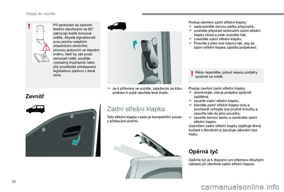 PEUGEOT PARTNER TEPEE ELECTRIC 2017  Návod na použití (in Czech) 32
Při parkování se zadními 
dveřmi otevřenými na 90° 
zakrývají dveře koncová 
světla. Abyste signalizovali 
svou polohu ostatním 
účastníkům silničního 
provozu jedoucím ve stej