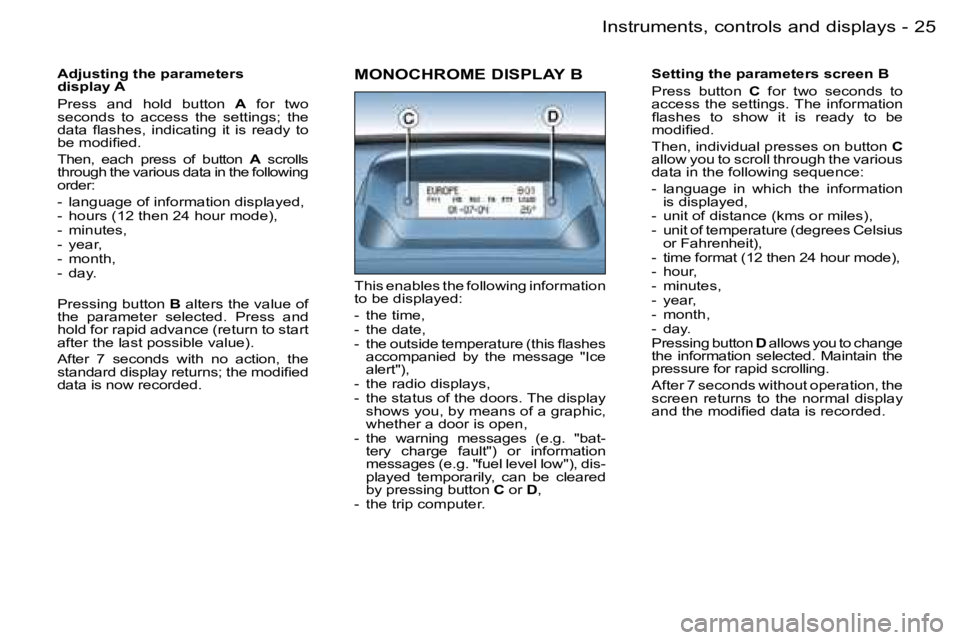PEUGEOT PARTNER VP 2007 Owners Manual �2�5�I�n�s�t�r�u�m�e�n�t�s�,� �c�o�n�t�r�o�l�s� �a�n�d� �d�i�s�p�l�a�y�s�-
�A�d�j�u�s�t�i�n�g� �t�h�e� �p�a�r�a�m�e�t�e�r�s� � 
�d�i�s�p�l�a�y� �A 
�P�r�e�s�s�  �a�n�d�  �h�o�l�d�  �b�u�t�t�o�n�  �A� 