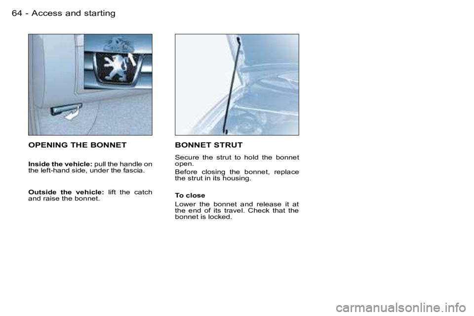 PEUGEOT PARTNER VP 2007 Repair Manual �A�c�c�e�s�s� �a�n�d� �s�t�a�r�t�i�n�g�6�4 �-
�O�P�E�N�I�N�G� �T�H�E� �B�O�N�N�E�T
�I�n�s�i�d�e� �t�h�e� �v�e�h�i�c�l�e�:� �p�u�l�l� �t�h�e� �h�a�n�d�l�e� �o�n� 
�t�h�e� �l�e�f�t�-�h�a�n�d� �s�i�d�e�,