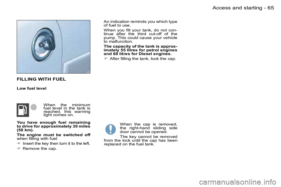 PEUGEOT PARTNER VP 2007 Repair Manual �6�5�A�c�c�e�s�s� �a�n�d� �s�t�a�r�t�i�n�g�-
�F�I�L�L�I�N�G� �W�I�T�H� �F�U�E�L
�L�o�w� �f�u�e�l� �l�e�v�e�l�A�n� �i�n�d�i�c�a�t�i�o�n� �r�e�m�i�n�d�s� �y�o�u� �w�h�i�c�h� �t�y�p�e�  
�o�f� �f�u�e�l� 