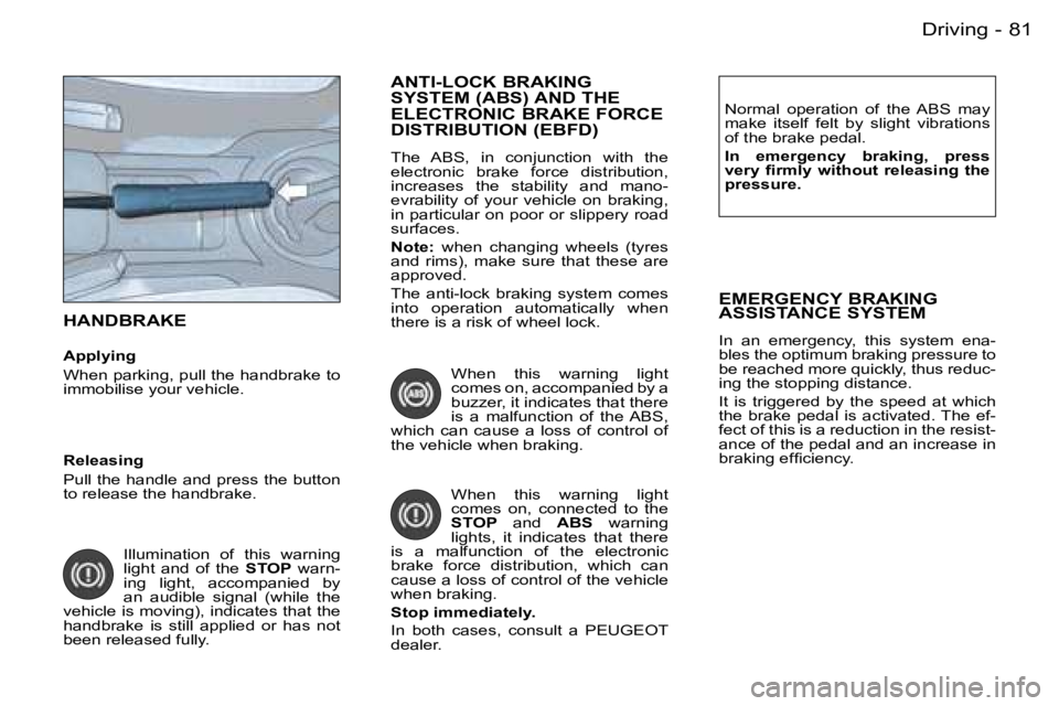 PEUGEOT PARTNER VP 2007 Manual Online �8�1�D�r�i�v�i�n�g�-
�H�A�N�D�B�R�A�K�E
�A�p�p�l�y�i�n�g 
�W�h�e�n� �p�a�r�k�i�n�g�,� �p�u�l�l� �t�h�e� �h�a�n�d�b�r�a�k�e� �t�o�  
�i�m�m�o�b�i�l�i�s�e� �y�o�u�r� �v�e�h�i�c�l�e�.�N�o�r�m�a�l�  �o�p�