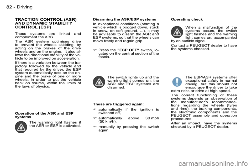 PEUGEOT PARTNER VP 2007 Manual Online �D�r�i�v�i�n�g�8�2 �-
�T�R�A�C�T�I�O�N� �C�O�N�T�R�O�L� �(�A�S�R�)�  
�A�N�D� �D�Y�N�A�M�I�C� �S�T�A�B�I�L�I�T�Y� 
�C�O�N�T�R�O�L� �(�E�S�P�)
�T�h�e�s�e�  �s�y�s�t�e�m�s�  �a�r�e�  �l�i�n�k�e�d�  �a�n