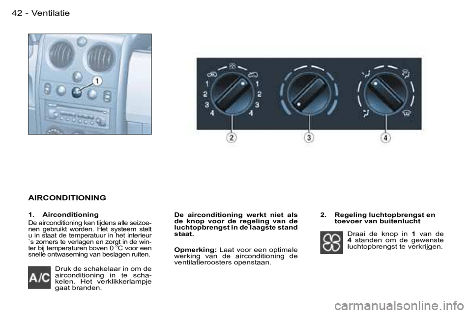 PEUGEOT PARTNER VP 2007  Instructieboekje (in Dutch) �4�2 �-
�A�I�R�C�O�N�D�I�T�I�O�N�I�N�G
�D�e�  �a�i�r�c�o�n�d�i�t�i�o�n�i�n�g�  �w�e�r�k�t�  �n�i�e�t�  �a�l�s�  
�d�e�  �k�n�o�p�  �v�o�o�r�  �d�e�  �r�e�g�e�l�i�n�g�  �v�a�n�  �d�e� 
�l�u�c�h�t�o�p�b