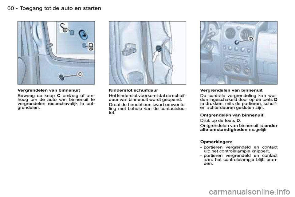 PEUGEOT PARTNER VP 2007  Instructieboekje (in Dutch) �T�o�e�g�a�n�g� �t�o�t� �d�e� �a�u�t�o� �e�n� �s�t�a�r�t�e�n�6�0 �-
�V�e�r�g�r�e�n�d�e�l�e�n� �v�a�n� �b�i�n�n�e�n�u�i�t 
�B�e�w�e�e�g�  �d�e�  �k�n�o�p� �C�  �o�m�l�a�a�g�  �o�f�  �o�m�-
�h�o�o�g�  �