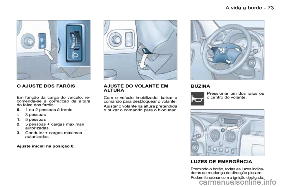 PEUGEOT PARTNER VP 2007  Manual de utilização (in Portuguese) �7�3�A� �v�i�d�a� �a� �b�o�r�d�o�-
�O� �A�J�U�S�T�E� �D�O�S� �F�A�R�Ó�I�S
�E�m�  �f�u�n�ç�ã�o�  �d�a�  �c�a�r�g�a�  �d�o�  �v�e�í�c�u�l�o�,�  �r�e�- 
�c�o�m�e�n�d�a�-�s�e�  �a�  �c�o�r�r�e�c�ç�ã