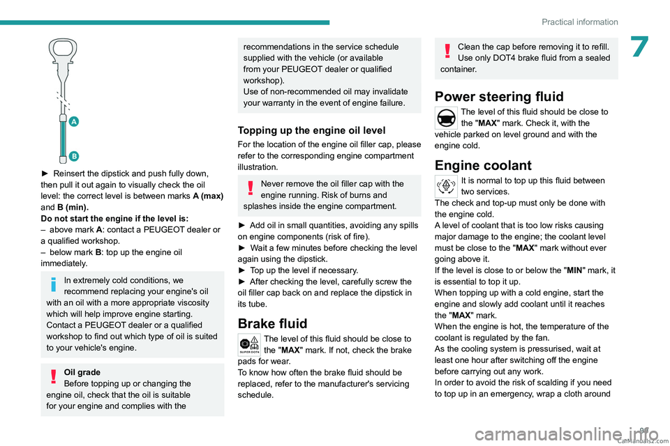 PEUGEOT LANDTREK 2023 Owners Manual 99
Practical information
7
► Reinsert the dipstick and push fully down,
then pull it out again to visually check the oil
level: the correct level is between marks
A
(max)
and
B (min).
Do PEUGEOT LANDTREK 2023 Owners Manual 99
Practical information
7
► Reinsert the dipstick and push fully down,
then pull it out again to visually check the oil
level: the correct level is between marks
A
(max)
and
B (min).
Do