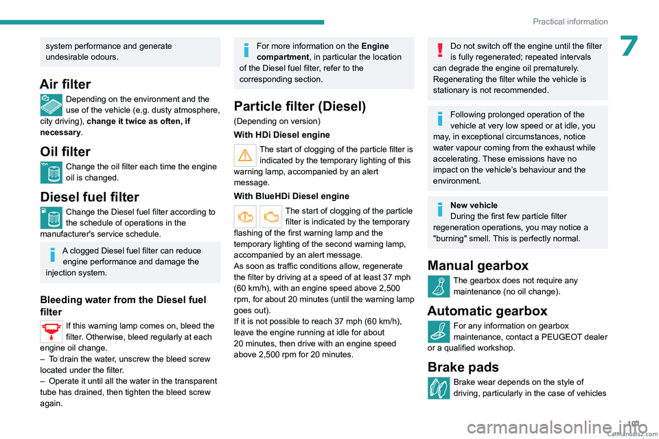 PEUGEOT LANDTREK 2023 Owners Manual 101
Practical information
7system performance and generate
undesirable odours.
Air filter
Depending on the environment and the
use of the vehicle (e.g. dusty atmosphere,
city driving), change it tw PEUGEOT LANDTREK 2023 Owners Manual 101
Practical information
7system performance and generate
undesirable odours.
Air filter
Depending on the environment and the
use of the vehicle (e.g. dusty atmosphere,
city driving), change it tw
