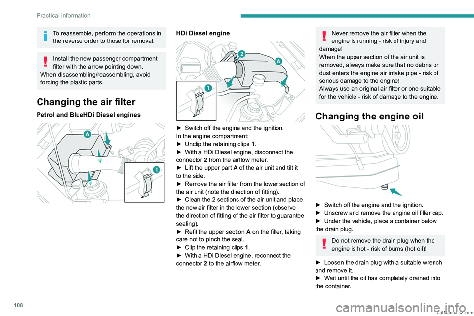 PEUGEOT LANDTREK 2023 Owners Manual 108
Practical information
To reassemble, perform the operations in the reverse order to those for removal.
Install the new passenger compartment
filter with the arrow pointing down.
When disassemblin PEUGEOT LANDTREK 2023 Owners Manual 108
Practical information
To reassemble, perform the operations in the reverse order to those for removal.
Install the new passenger compartment
filter with the arrow pointing down.
When disassemblin