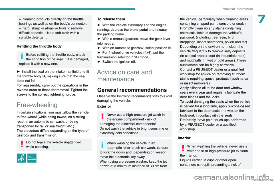 PEUGEOT LANDTREK 2023 Owners Manual 111
Practical information
7– cleaning products directly on the throttle 
bearings as well as on the body's connector;
–
 
hard, sharp or abrasive tools to remove 
difficult deposits. Use a sof