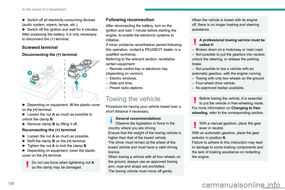 PEUGEOT LANDTREK 2023  Owners Manual 128
In the event of a breakdown
► Switch off all electricity-consuming devices 
(audio system, wipers, lamps, etc.).
►
 
Switch off the ignition and wait for 4
   minutes.
After accessing the batt