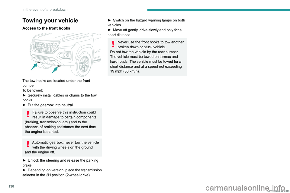 PEUGEOT LANDTREK 2023  Owners Manual 130
In the event of a breakdown
Towing your vehicle
Access to the front hooks 
 
The tow hooks are located under the front 
bumper.
To be towed:
► 
Securely install cables or chains to the tow 
hook