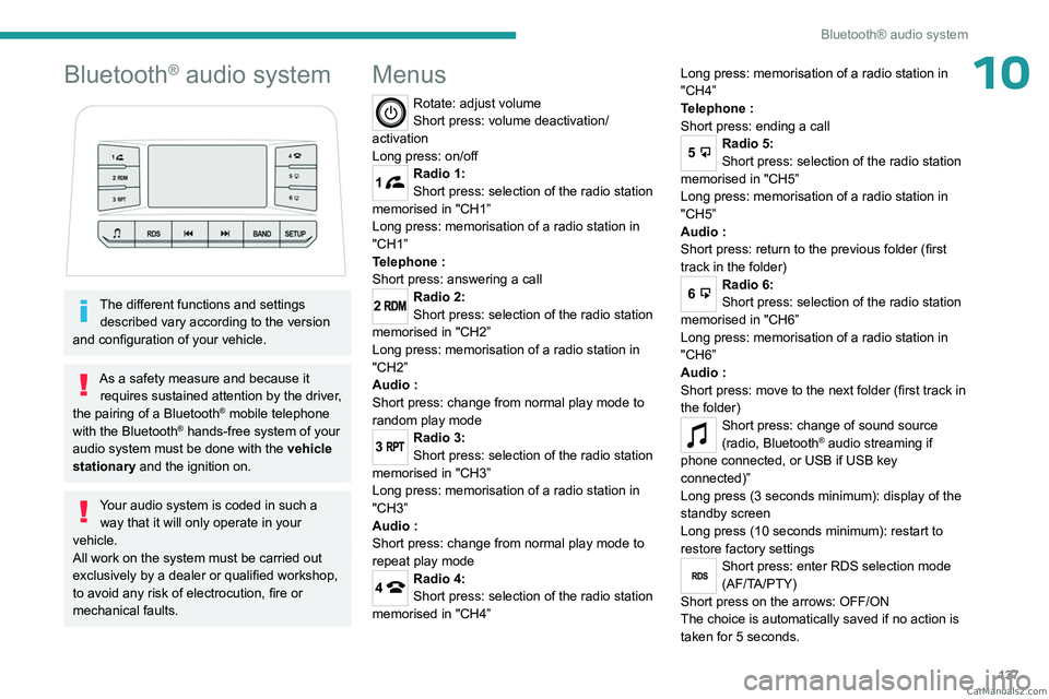 PEUGEOT LANDTREK 2023  Owners Manual 137
Bluetooth® audio system
10Bluetooth® audio system 
 
The different functions and settings described vary according to the version 
and configuration of your vehicle.
As a safety measure and beca