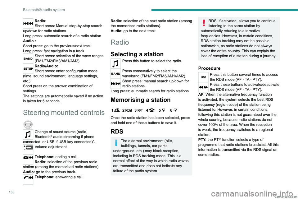 PEUGEOT LANDTREK 2023  Owners Manual 138
Bluetooth® audio system
Radio:
Short press: Manual step-by-step search 
up/down for radio stations
Long press: automatic search of a radio station
Audio
  :
Short press: go to the previous/next t