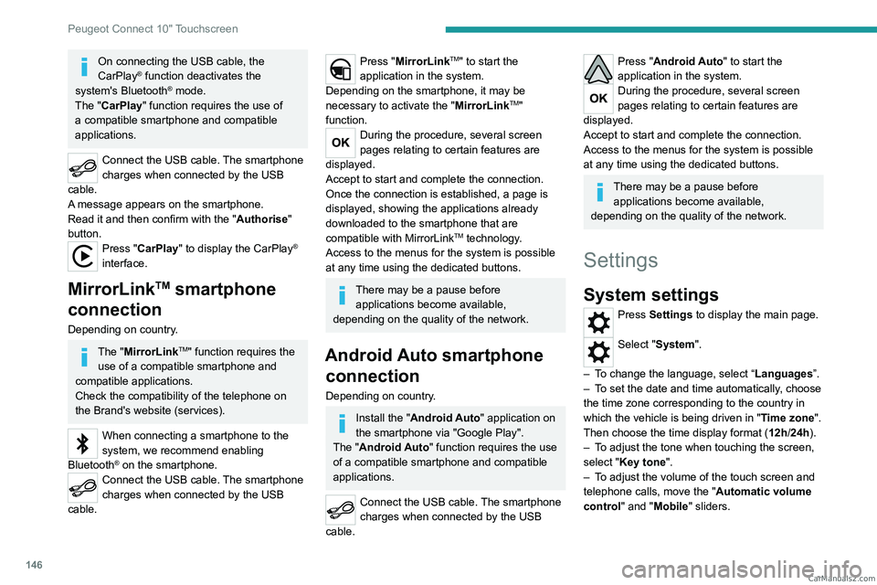 PEUGEOT LANDTREK 2023  Owners Manual 146
Peugeot Connect 10" Touchscreen
On connecting the USB cable, the 
CarPlay® function deactivates the 
system's Bluetooth® mode.
The "CarPlay " function requires the use of 
a comp