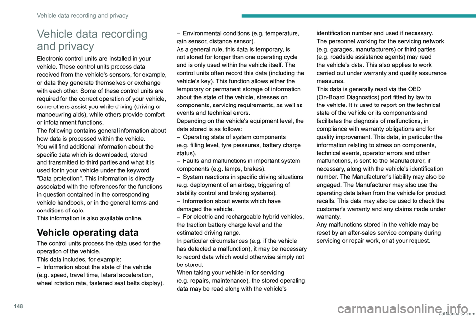 PEUGEOT LANDTREK 2023 Owners Manual 148
Vehicle data recording and privacy
Vehicle data recording 
and privacy
Electronic control units are installed in your 
vehicle. These control units process data 
received from the vehicle's se