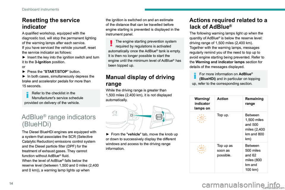 PEUGEOT LANDTREK 2023  Owners Manual 14
Dashboard instruments
Resetting the service 
indicator
A qualified workshop, equipped with the 
diagnostic tool, will stop the permanent lighting 
of the warning lamps after each service.
If you ha