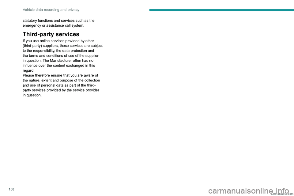 PEUGEOT LANDTREK 2023  Owners Manual 150
Vehicle data recording and privacy
statutory functions and services such as the 
emergency or assistance call system. 
Third-party services
If you use online services provided by other 
(third-par