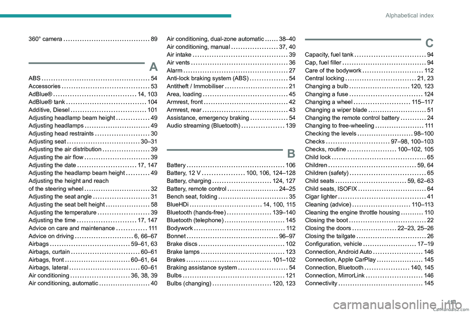 PEUGEOT LANDTREK 2023  Owners Manual 151
Alphabetical index
360° camera    89
A
ABS    54
Accessories     
53
AdBlue®
    
14, 103
AdBlue® tank
    
104
Additive, Diesel
    
101
Adjusting headlamp beam height
    
49
Adjusting headla