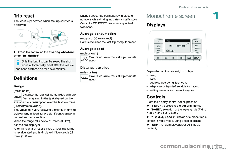 PEUGEOT LANDTREK 2023 Owners Manual 17
Dashboard instruments
1Trip reset
The reset is performed when the trip counter is
displayed.
► Press the control on the steering wheel and
select "Reinitialise".
Only the long trip PEUGEOT LANDTREK 2023 Owners Manual 17
Dashboard instruments
1Trip reset
The reset is performed when the trip counter is
displayed.
► Press the control on the steering wheel and
select "Reinitialise".
Only the long trip
