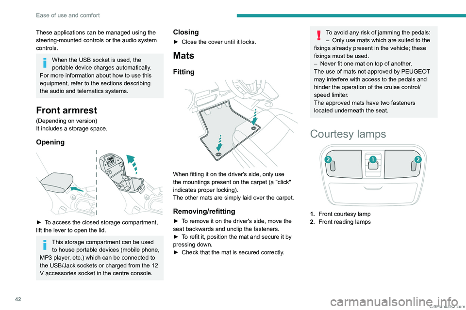 PEUGEOT LANDTREK 2023  Owners Manual 42
Ease of use and comfort
These applications can be managed using the 
steering-mounted controls or the audio system 
controls.
When the USB socket is used, the 
portable device charges automatically