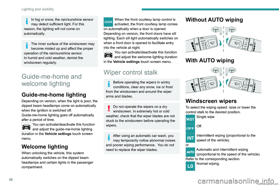 PEUGEOT LANDTREK 2023  Owners Manual 50
Lighting and visibility
In fog or snow, the rain/sunshine sensor 
may detect sufficient light. For this 
reason, the lighting will not come on 
automatically.
The inner surface of the windscreen ma