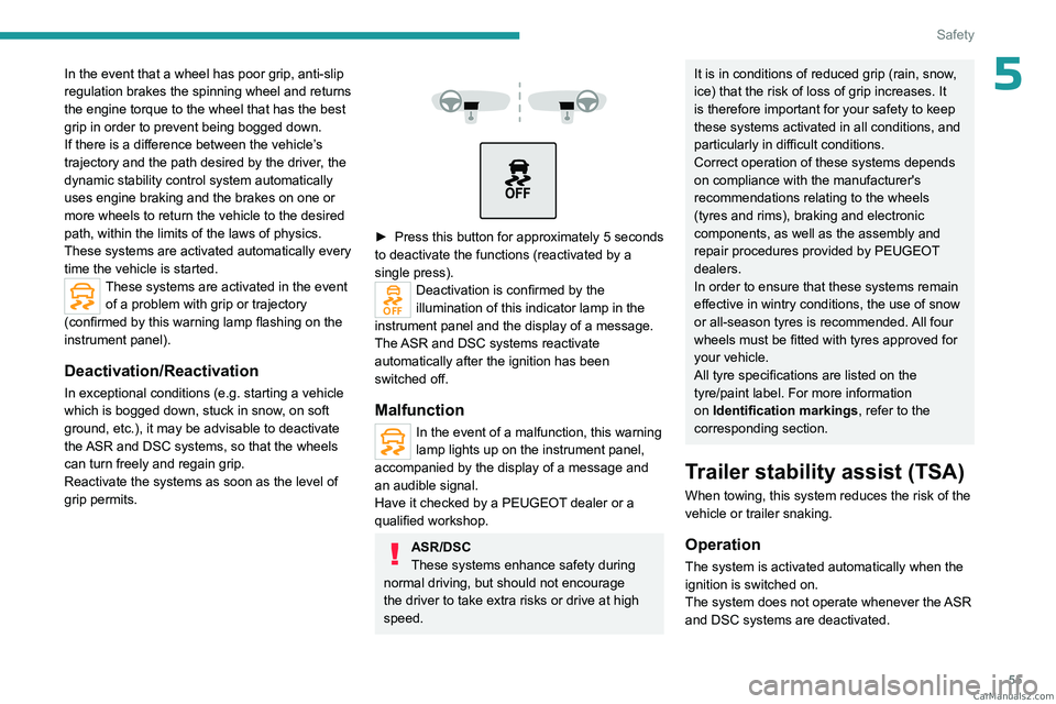 PEUGEOT LANDTREK 2023  Owners Manual 55
Safety
5In the event that a wheel has poor grip, anti-slip 
regulation brakes the spinning wheel and returns 
the engine torque to the wheel that has the best 
grip in order to prevent being bogged