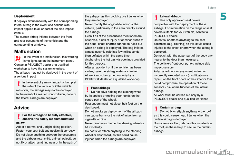 PEUGEOT LANDTREK 2023  Owners Manual 61
Safety
5Deployment
It deploys simultaneously with the corresponding 
lateral airbag in the event of a serious side 
impact applied to all or part of the side impact 
zone B.
The curtain airbag infl