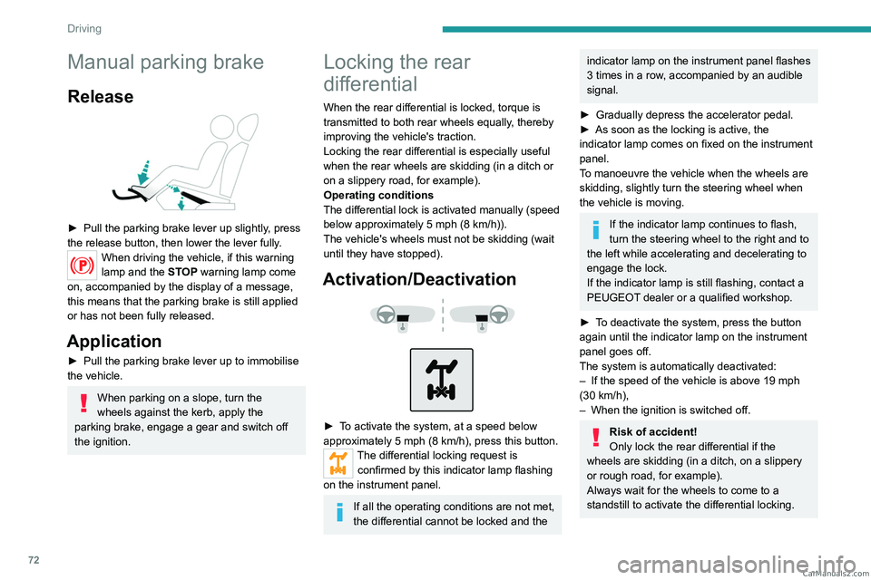 PEUGEOT LANDTREK 2023 Owners Manual 72
Driving
Manual parking brake
Release
► Pull the parking brake lever up slightly, press
the release button, then lower the lever fully.
When driving the vehicle, if this warning
lamp and the PEUGEOT LANDTREK 2023 Owners Manual 72
Driving
Manual parking brake
Release
► Pull the parking brake lever up slightly, press
the release button, then lower the lever fully.
When driving the vehicle, if this warning
lamp and the