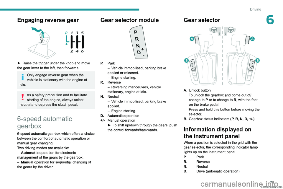 PEUGEOT LANDTREK 2023 Manual PDF 75
Driving
6Engaging reverse gear 
 
► Raise the trigger under the knob and move 
the gear lever to the left, then forwards.
Only engage reverse gear when the 
vehicle is stationary with the engine 