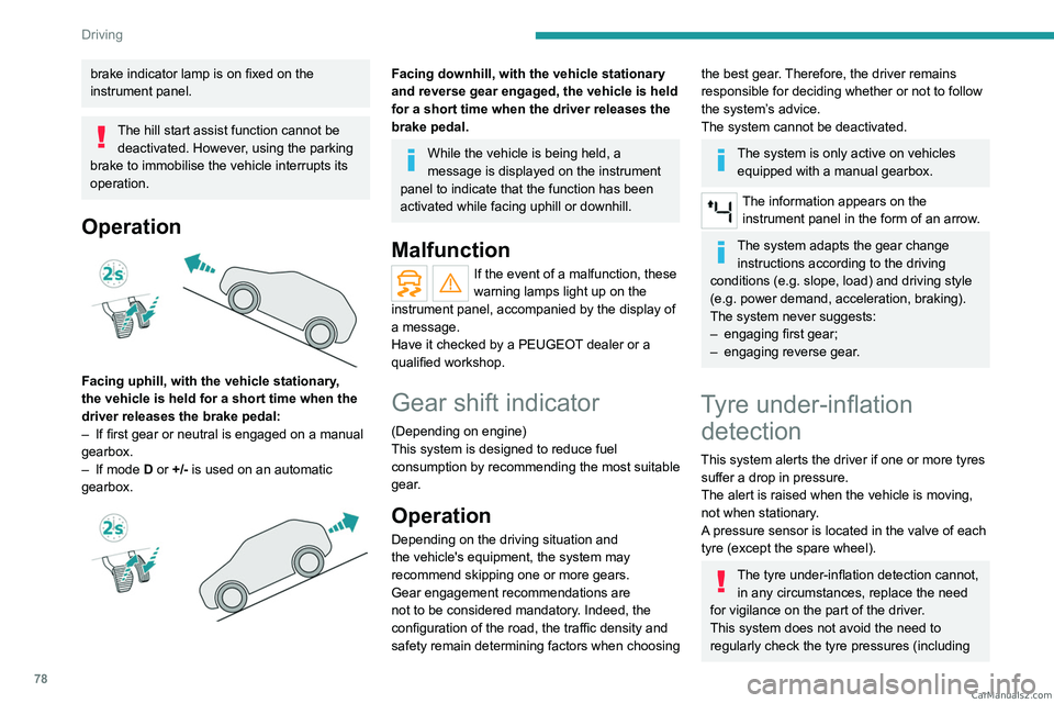 PEUGEOT LANDTREK 2023 Manual PDF 78
Driving
brake indicator lamp is on fixed on the 
instrument panel.
The hill start assist function cannot be deactivated. However, using the parking 
brake to immobilise the vehicle interrupts its 
