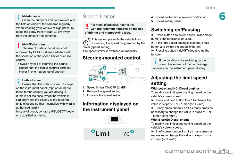PEUGEOT LANDTREK 2023  Owners Manual 81
Driving
6Maintenance
Clean the bumpers and door mirrors and 
the field of vision of the cameras regularly.
When washing your vehicle at high pressure, 
direct the spray from at least 30
  cm away 
