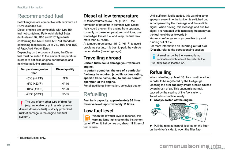 PEUGEOT LANDTREK 2023 Owners Manual 94
Practical information
Recommended fuel
Petrol engines are compatible with minimum 91
RON unleaded fuel.
Diesel engines are compatible with type B0
fuel not containing Fatty Acid Methyl Ester
(b PEUGEOT LANDTREK 2023 Owners Manual 94
Practical information
Recommended fuel
Petrol engines are compatible with minimum 91
RON unleaded fuel.
Diesel engines are compatible with type B0
fuel not containing Fatty Acid Methyl Ester
(b
