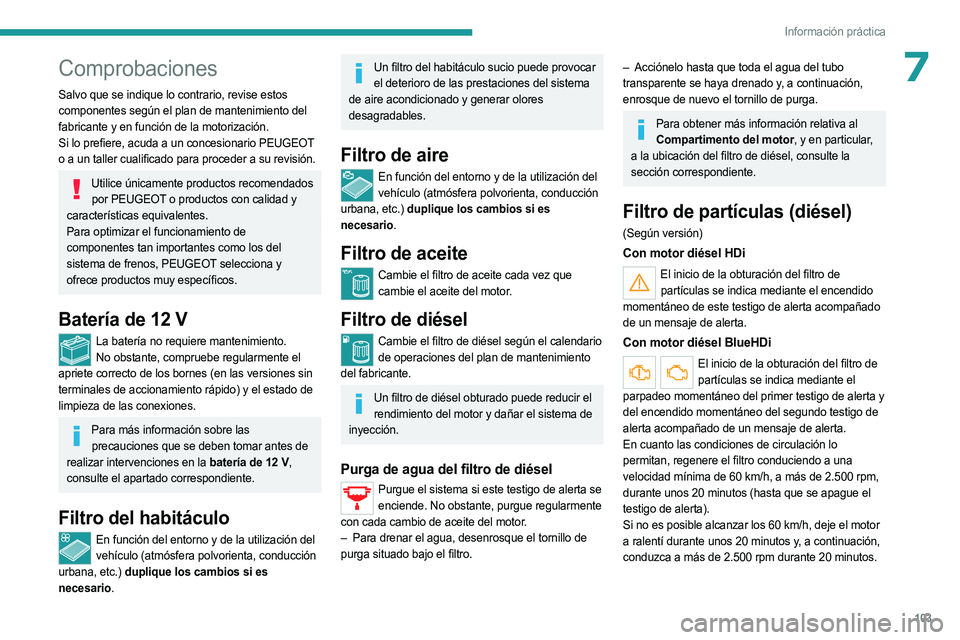 PEUGEOT LANDTREK 2023 Manual del propietario (in Spanish) 103
Información práctica
7Comprobaciones
Salvo que se indique lo contrario, revise estos
componentes según el plan de mantenimiento del
fabricante y en función de la motorización.
Si lo prefier PEUGEOT LANDTREK 2023 Manual del propietario (in Spanish) 103
Información práctica
7Comprobaciones
Salvo que se indique lo contrario, revise estos
componentes según el plan de mantenimiento del
fabricante y en función de la motorización.
Si lo prefier