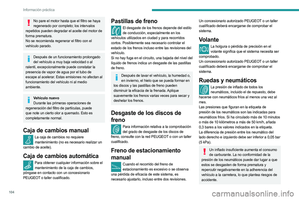 PEUGEOT LANDTREK 2023 Manual del propietario (in Spanish) 104
Información práctica
No pare el motor hasta que el filtro se haya regenerado por completo; los intervalos
repetidos pueden degradar el aceite del motor de
forma prematura.
No se recomienda reg PEUGEOT LANDTREK 2023 Manual del propietario (in Spanish) 104
Información práctica
No pare el motor hasta que el filtro se haya regenerado por completo; los intervalos
repetidos pueden degradar el aceite del motor de
forma prematura.
No se recomienda reg