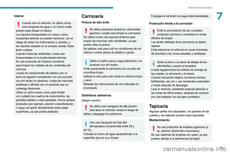 PEUGEOT LANDTREK 2023 Manual del propietario (in Spanish) 11 5
Información práctica
7Interior
Cuando lave el vehÃculo, no utilice nunca una manguera de agua o un chorro a alta
presión para limpiar el interior.
Los lÃquidos transportados en vasos u otro PEUGEOT LANDTREK 2023 Manual del propietario (in Spanish) 11 5
Información práctica
7Interior
Cuando lave el vehÃculo, no utilice nunca una manguera de agua o un chorro a alta
presión para limpiar el interior.
Los lÃquidos transportados en vasos u otro