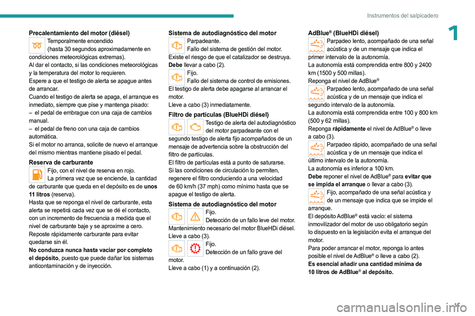 PEUGEOT LANDTREK 2023  Manual del propietario (in Spanish) 11
Instrumentos del salpicadero
1Precalentamiento del motor (diésel)Temporalmente encendido(hasta 30 segundos aproximadamente en 
condiciones meteorológicas extremas).
Al dar el contacto, si las con