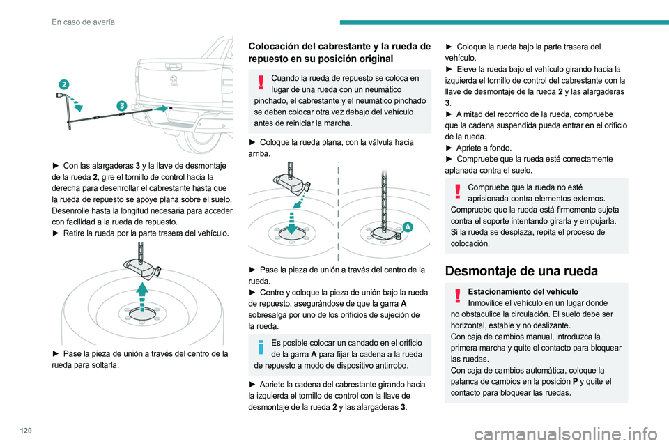 PEUGEOT LANDTREK 2023 Manual del propietario (in Spanish) 120
En caso de avería
► Con las alargaderas 3 y la llave de desmontaje
de la rueda 2 , gire el tornillo de control hacia la
derecha para desenrollar el cabrestante hasta que
la rueda de repues PEUGEOT LANDTREK 2023 Manual del propietario (in Spanish) 120
En caso de avería
► Con las alargaderas 3 y la llave de desmontaje
de la rueda 2 , gire el tornillo de control hacia la
derecha para desenrollar el cabrestante hasta que
la rueda de repues