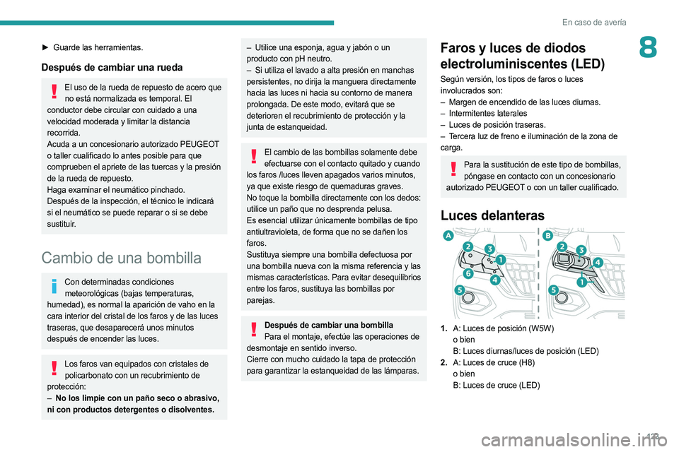 PEUGEOT LANDTREK 2023 Manual del propietario (in Spanish) 123
En caso de avería
8► Guarde las herramientas.
Después de cambiar una rueda
El uso de la rueda de repuesto de acero que no está normalizada es temporal. El
conductor debe circular con cuidado PEUGEOT LANDTREK 2023 Manual del propietario (in Spanish) 123
En caso de avería
8► Guarde las herramientas.
Después de cambiar una rueda
El uso de la rueda de repuesto de acero que no está normalizada es temporal. El
conductor debe circular con cuidado