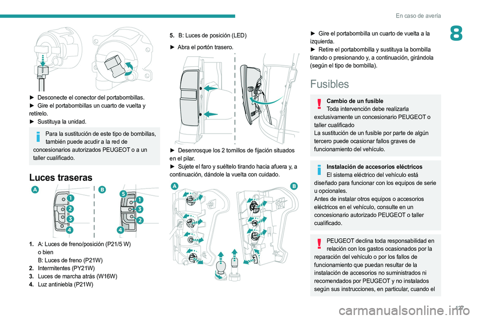 PEUGEOT LANDTREK 2023 Manual del propietario (in Spanish) 127
En caso de avería
8
► Desconecte el conector del portabombillas.
► Gire el portabombillas un cuarto de vuelta y
retírelo.
►
Sustituya la unidad.
Para la sustitución de este tipo de PEUGEOT LANDTREK 2023 Manual del propietario (in Spanish) 127
En caso de avería
8
► Desconecte el conector del portabombillas.
► Gire el portabombillas un cuarto de vuelta y
retírelo.
►
Sustituya la unidad.
Para la sustitución de este tipo de