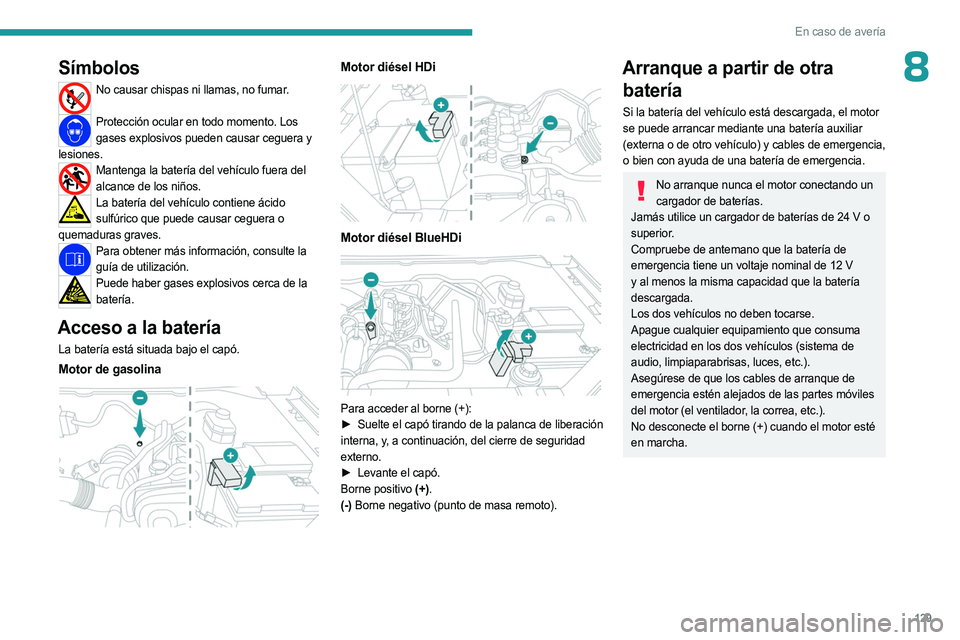 PEUGEOT LANDTREK 2023 Manual del propietario (in Spanish) 129
En caso de avería
8Símbolos
No causar chispas ni llamas, no fumar.
Protección ocular en todo momento. Los
gases explosivos pueden causar ceguera y
lesiones.
Mantenga la batería del vehícu PEUGEOT LANDTREK 2023 Manual del propietario (in Spanish) 129
En caso de avería
8Símbolos
No causar chispas ni llamas, no fumar.
Protección ocular en todo momento. Los
gases explosivos pueden causar ceguera y
lesiones.
Mantenga la batería del vehícu