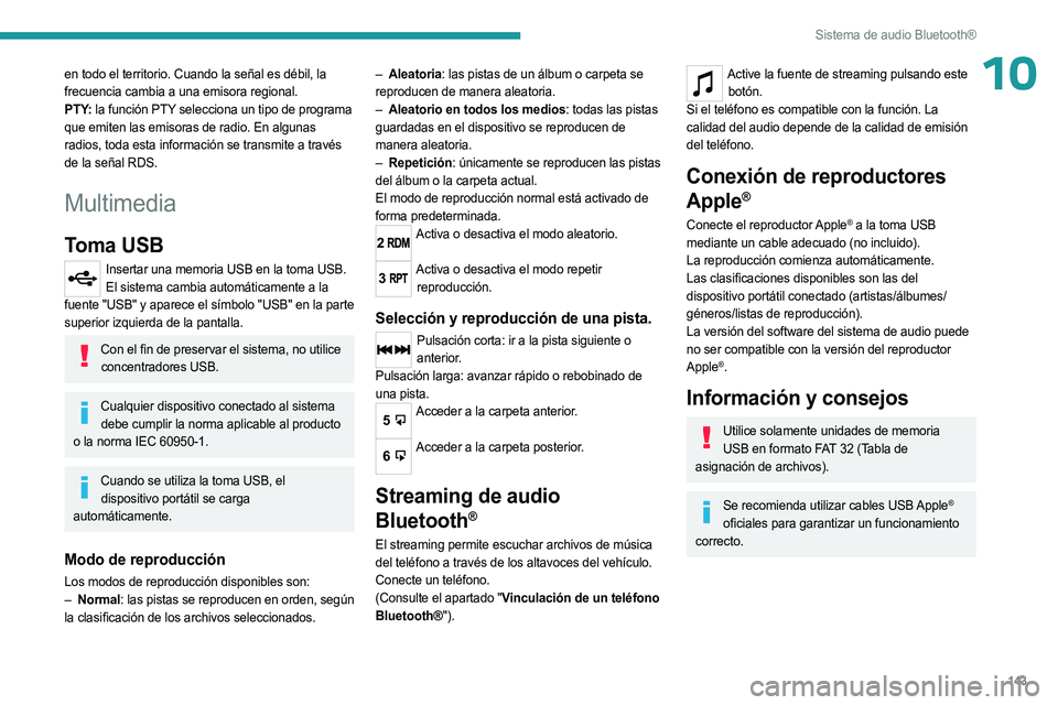 PEUGEOT LANDTREK 2023 Manual del propietario (in Spanish) 143
Sistema de audio Bluetooth®
10en todo el territorio. Cuando la señal es débil, la
frecuencia cambia a una emisora regional.
PTY: la función PTY selecciona un tipo de programa
que emiten las PEUGEOT LANDTREK 2023 Manual del propietario (in Spanish) 143
Sistema de audio Bluetooth®
10en todo el territorio. Cuando la señal es débil, la
frecuencia cambia a una emisora regional.
PTY: la función PTY selecciona un tipo de programa
que emiten las