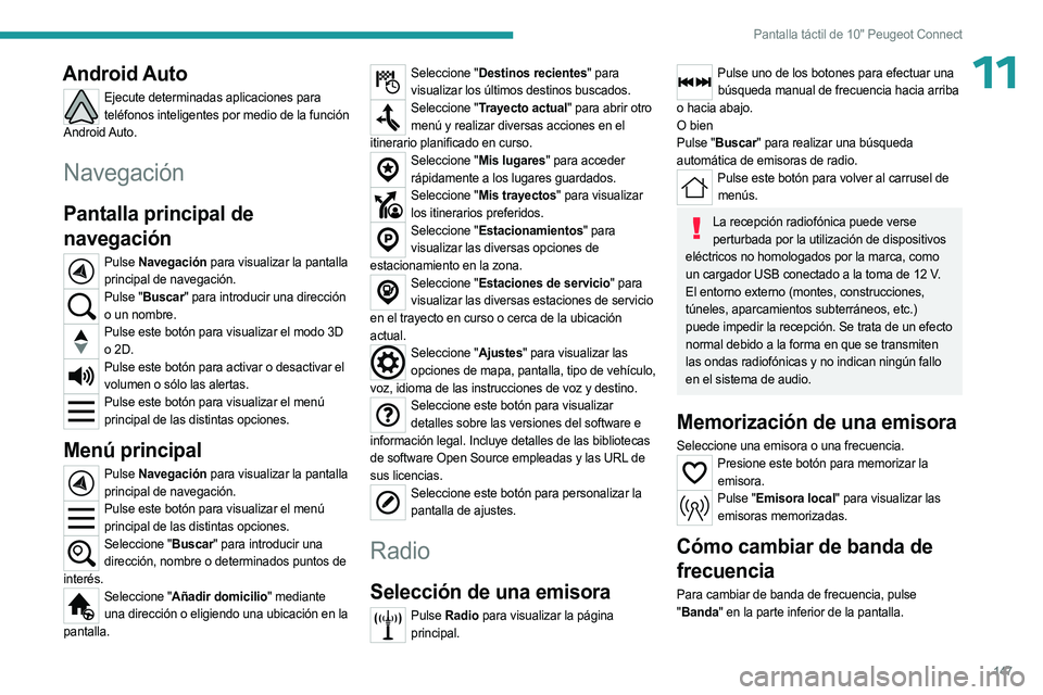 PEUGEOT LANDTREK 2023 Manual del propietario (in Spanish) 147
Pantalla táctil de 10" Peugeot Connect
11Android Auto
Ejecute determinadas aplicaciones para teléfonos inteligentes por medio de la función
Android Auto.
Navegación
Pantalla principal de PEUGEOT LANDTREK 2023 Manual del propietario (in Spanish) 147
Pantalla táctil de 10" Peugeot Connect
11Android Auto
Ejecute determinadas aplicaciones para teléfonos inteligentes por medio de la función
Android Auto.
Navegación
Pantalla principal de