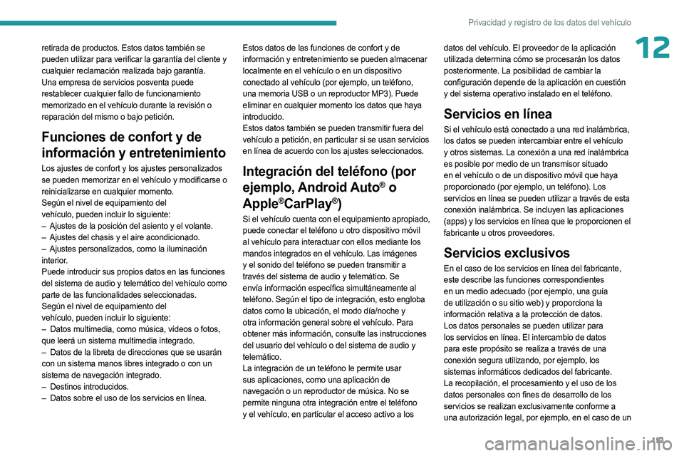 PEUGEOT LANDTREK 2023 Manual del propietario (in Spanish) 153
Privacidad y registro de los datos del vehículo
12retirada de productos. Estos datos también se
pueden utilizar para verificar la garantía del cliente y
cualquier reclamación realizada bajo PEUGEOT LANDTREK 2023 Manual del propietario (in Spanish) 153
Privacidad y registro de los datos del vehículo
12retirada de productos. Estos datos también se
pueden utilizar para verificar la garantía del cliente y
cualquier reclamación realizada bajo