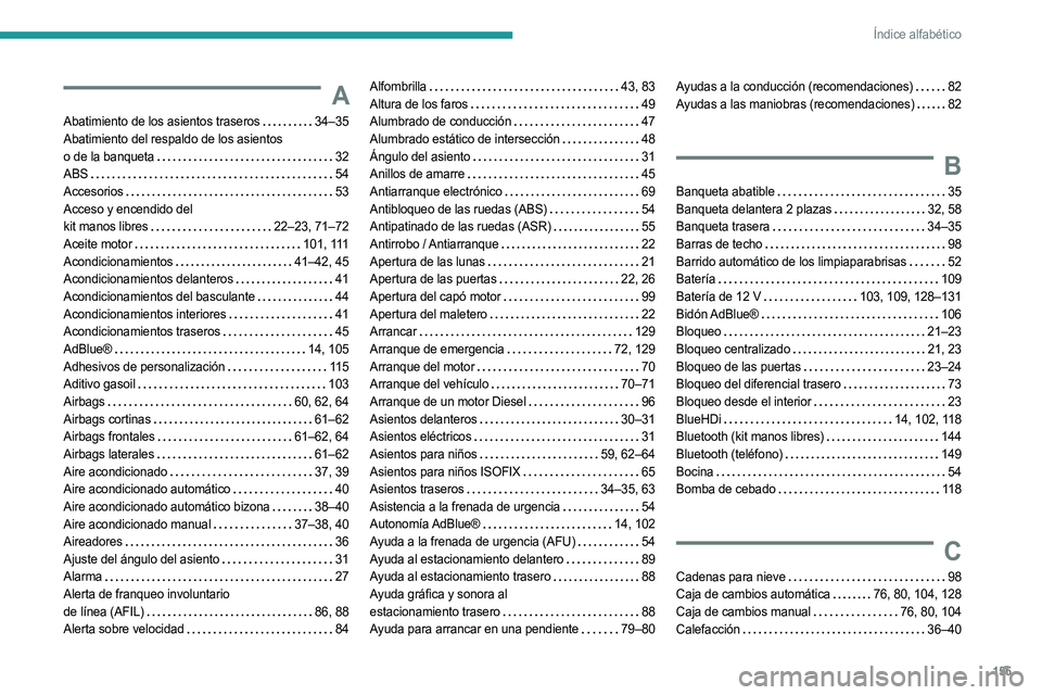 PEUGEOT LANDTREK 2023 Manual del propietario (in Spanish) 155
Índice alfabético
A
Abatimiento de los asientos traseros 34–35
Abatimiento del respaldo de los asientos
o de la banqueta
32
ABS
54
Accesorios
53
Acceso y encendido del
PEUGEOT LANDTREK 2023 Manual del propietario (in Spanish) 155
Índice alfabético
A
Abatimiento de los asientos traseros 34–35
Abatimiento del respaldo de los asientos
o de la banqueta
32
ABS
54
Accesorios
53
Acceso y encendido del