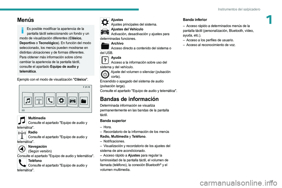 PEUGEOT LANDTREK 2023 Manual del propietario (in Spanish) 19
Instrumentos del salpicadero
1Menús
Es posible modificar la apariencia de la pantalla táctil seleccionando un fondo y un
modo de visualización diferentes (Clásico,
Deportivo o Tecnológico). PEUGEOT LANDTREK 2023 Manual del propietario (in Spanish) 19
Instrumentos del salpicadero
1Menús
Es posible modificar la apariencia de la pantalla táctil seleccionando un fondo y un
modo de visualización diferentes (Clásico,
Deportivo o Tecnológico).