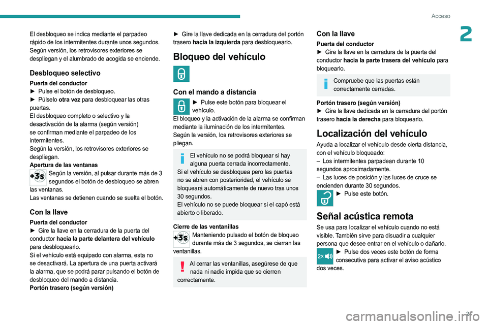 PEUGEOT LANDTREK 2023  Manual del propietario (in Spanish) 21
Acceso
2El desbloqueo se indica mediante el parpadeo 
rápido de los intermitentes durante unos segundos. 
Según versión, los retrovisores exteriores se 
despliegan y el alumbrado de acogida se e