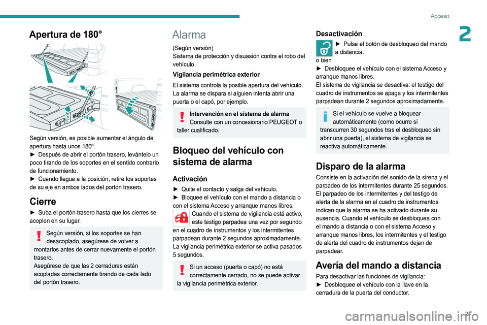 PEUGEOT LANDTREK 2023 Manual del propietario (in Spanish) 27
Acceso
2Apertura de 180°
Según versión, es posible aumentar el ángulo de
apertura hasta unos 180º.
►
Después de abrir el portón trasero, levántelo un
poco tirando de los soportes PEUGEOT LANDTREK 2023 Manual del propietario (in Spanish) 27
Acceso
2Apertura de 180°
Según versión, es posible aumentar el ángulo de
apertura hasta unos 180º.
►
Después de abrir el portón trasero, levántelo un
poco tirando de los soportes