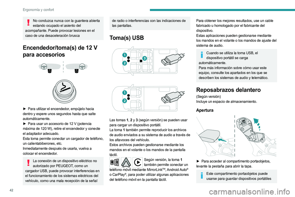 PEUGEOT LANDTREK 2023  Manual del propietario (in Spanish) 42
Ergonomía y confort
No conduzca nunca con la guantera abierta estando ocupado el asiento del 
acompañante. Puede provocar lesiones en el 
caso de una desaceleración brusca
Encendedor/toma(s) de 